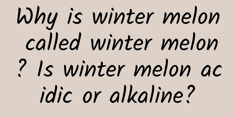Why is winter melon called winter melon? Is winter melon acidic or alkaline?