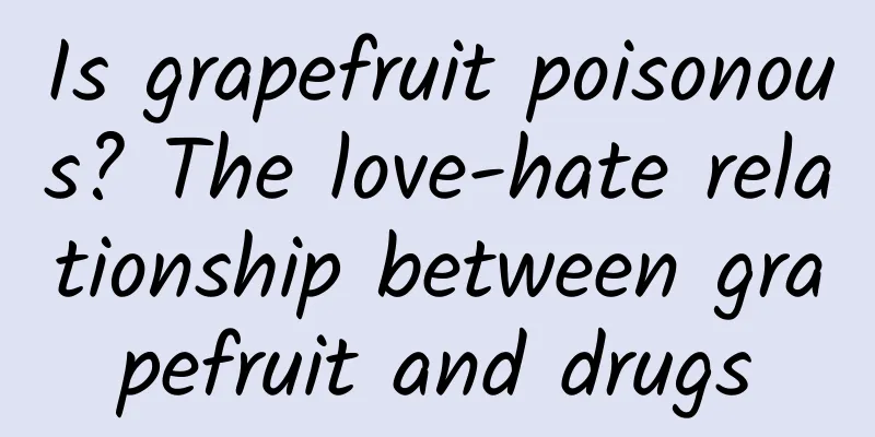 Is grapefruit poisonous? The love-hate relationship between grapefruit and drugs