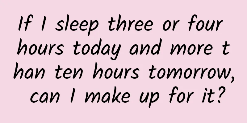 If I sleep three or four hours today and more than ten hours tomorrow, can I make up for it?