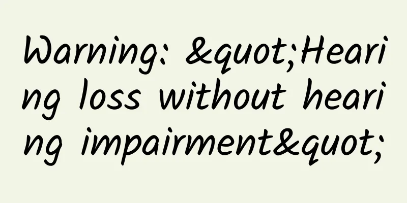 Warning: "Hearing loss without hearing impairment"