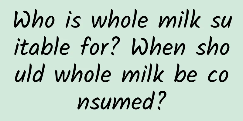 Who is whole milk suitable for? When should whole milk be consumed?