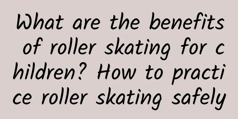 What are the benefits of roller skating for children? How to practice roller skating safely