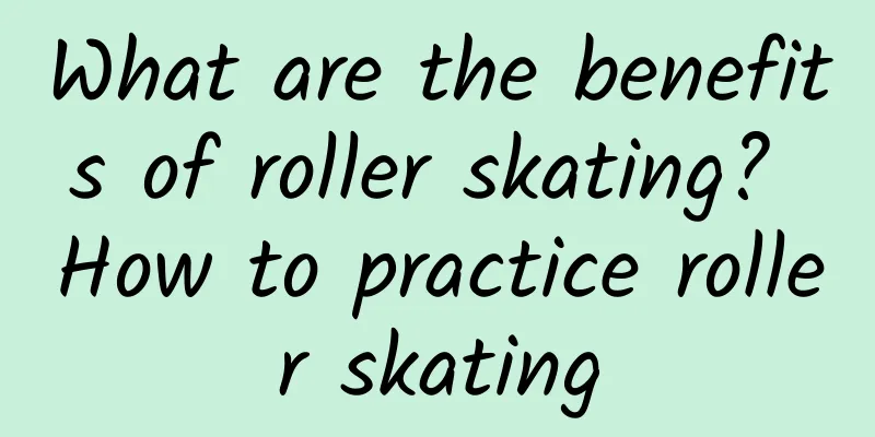 What are the benefits of roller skating? How to practice roller skating