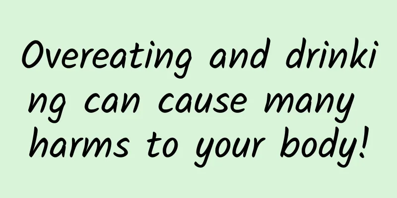 Overeating and drinking can cause many harms to your body!