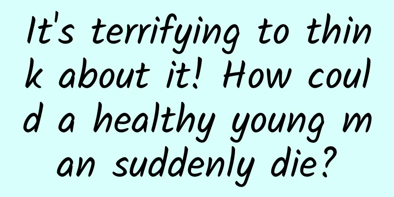 It's terrifying to think about it! How could a healthy young man suddenly die?