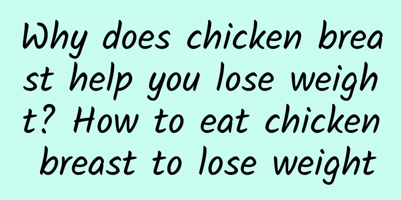 Why does chicken breast help you lose weight? How to eat chicken breast to lose weight