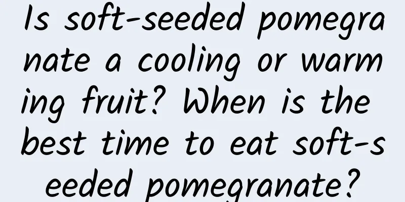 Is soft-seeded pomegranate a cooling or warming fruit? When is the best time to eat soft-seeded pomegranate?