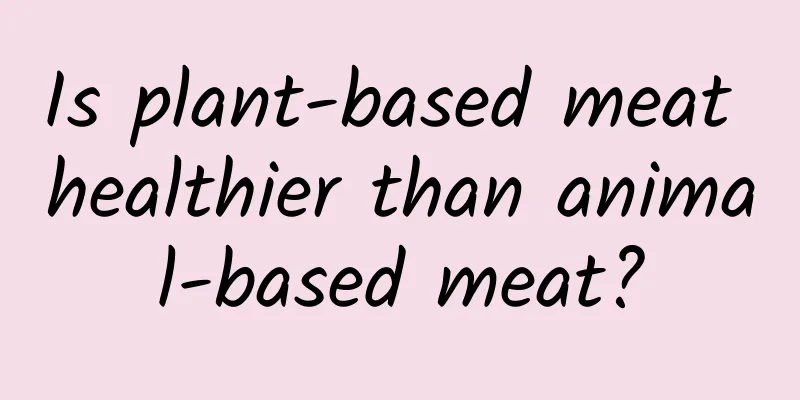 Is plant-based meat healthier than animal-based meat?