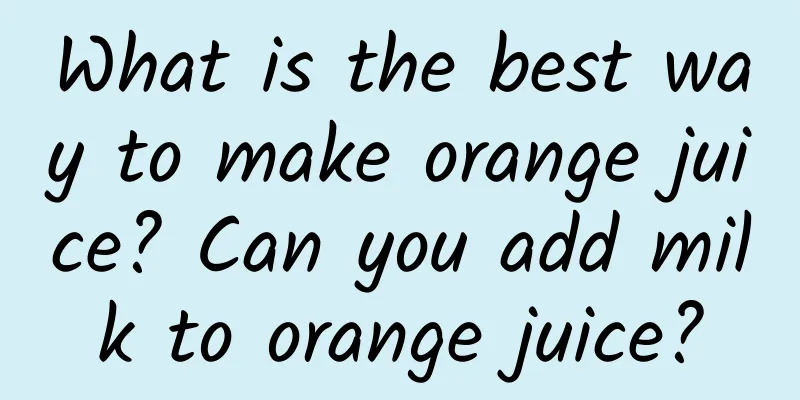 What is the best way to make orange juice? Can you add milk to orange juice?