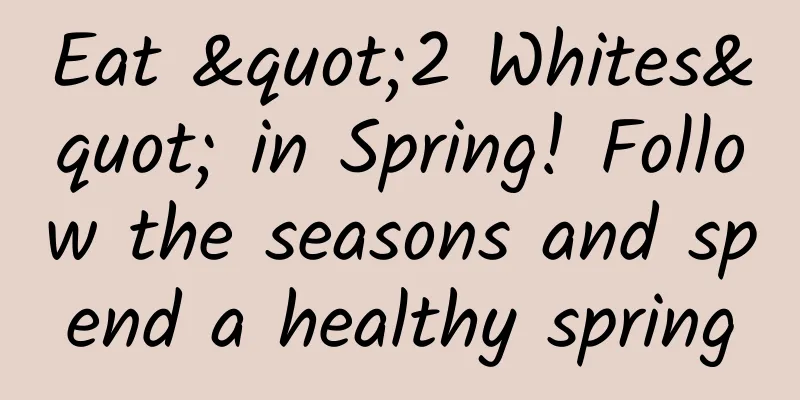 Eat "2 Whites" in Spring! Follow the seasons and spend a healthy spring
