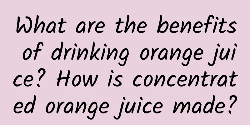 What are the benefits of drinking orange juice? How is concentrated orange juice made?