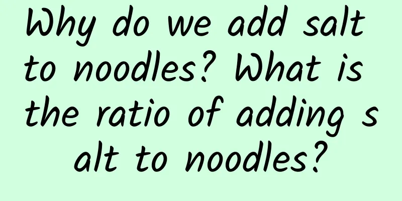 Why do we add salt to noodles? What is the ratio of adding salt to noodles?