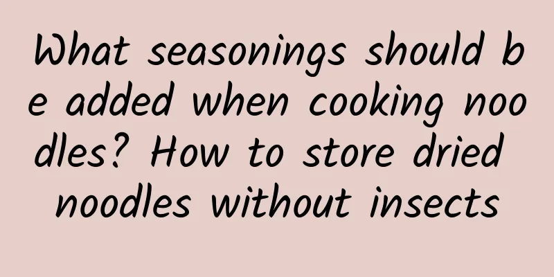 What seasonings should be added when cooking noodles? How to store dried noodles without insects