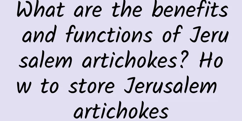 What are the benefits and functions of Jerusalem artichokes? How to store Jerusalem artichokes
