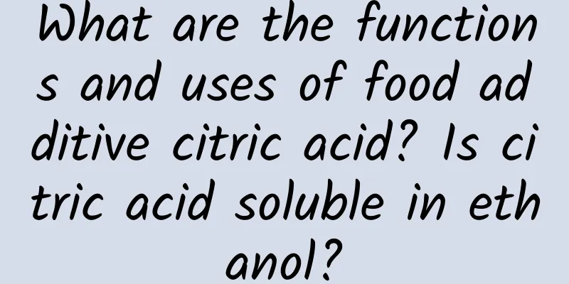 What are the functions and uses of food additive citric acid? Is citric acid soluble in ethanol?