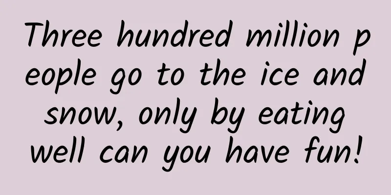 Three hundred million people go to the ice and snow, only by eating well can you have fun!