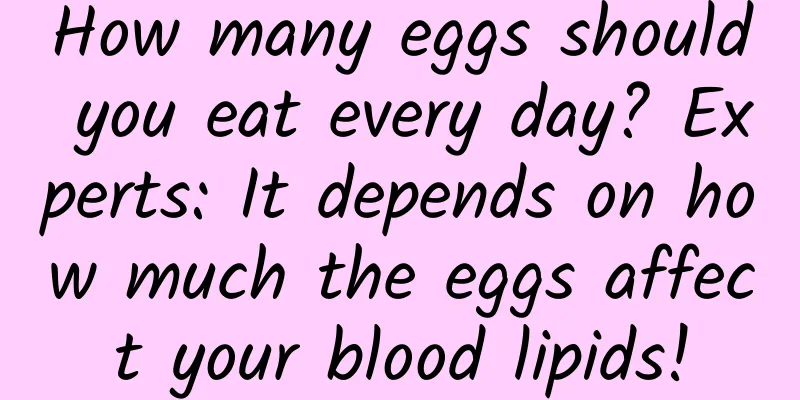 How many eggs should you eat every day? Experts: It depends on how much the eggs affect your blood lipids!
