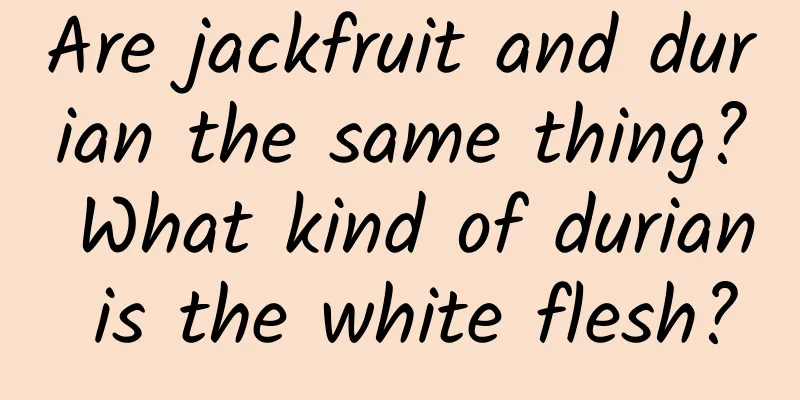 Are jackfruit and durian the same thing? What kind of durian is the white flesh?