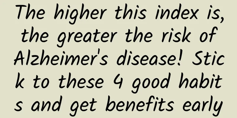 The higher this index is, the greater the risk of Alzheimer's disease! Stick to these 4 good habits and get benefits early