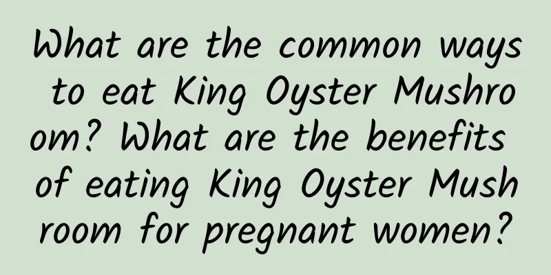 What are the common ways to eat King Oyster Mushroom? What are the benefits of eating King Oyster Mushroom for pregnant women?