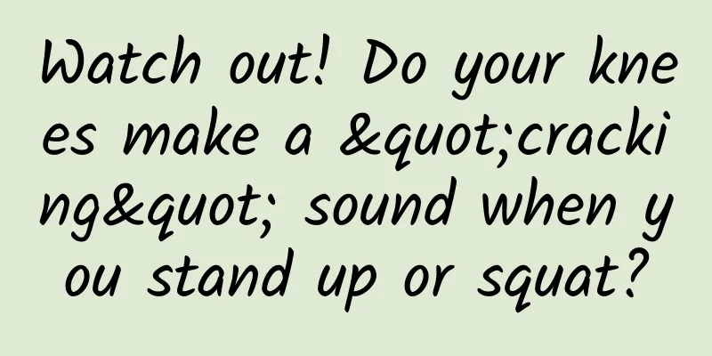 Watch out! Do your knees make a "cracking" sound when you stand up or squat?