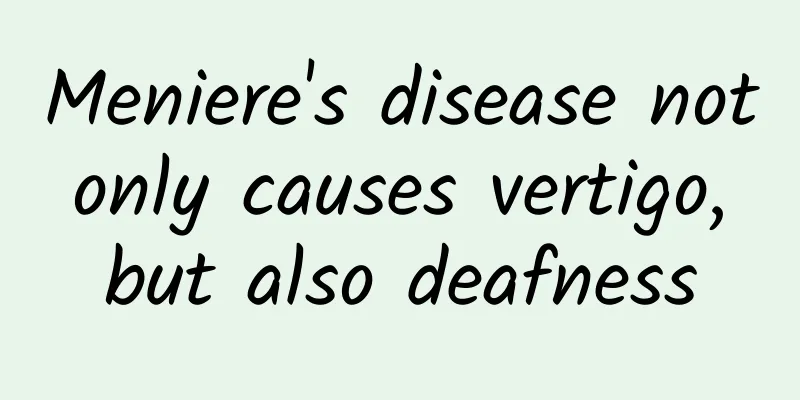 Meniere's disease not only causes vertigo, but also deafness