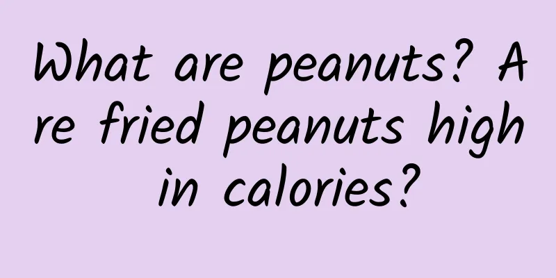 What are peanuts? Are fried peanuts high in calories?