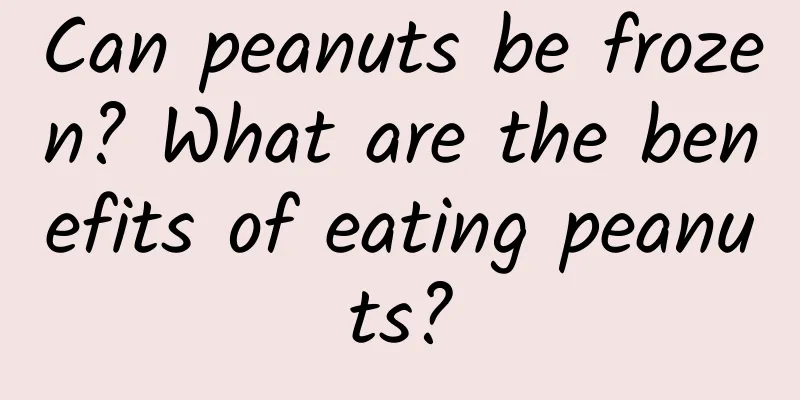 Can peanuts be frozen? What are the benefits of eating peanuts?