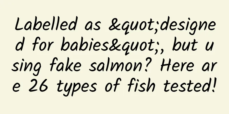 Labelled as "designed for babies", but using fake salmon? Here are 26 types of fish tested!