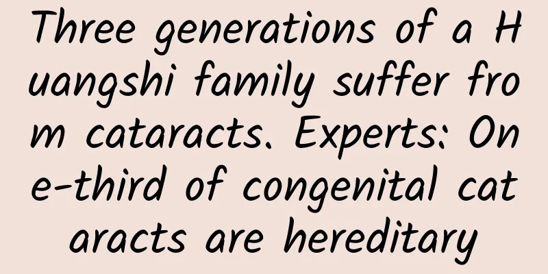 Three generations of a Huangshi family suffer from cataracts. Experts: One-third of congenital cataracts are hereditary