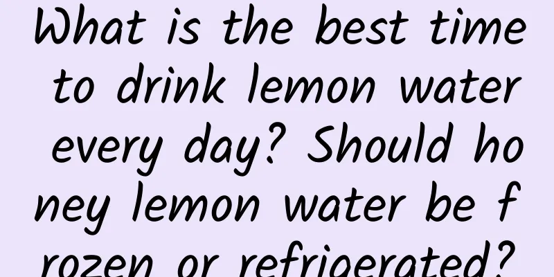 What is the best time to drink lemon water every day? Should honey lemon water be frozen or refrigerated?