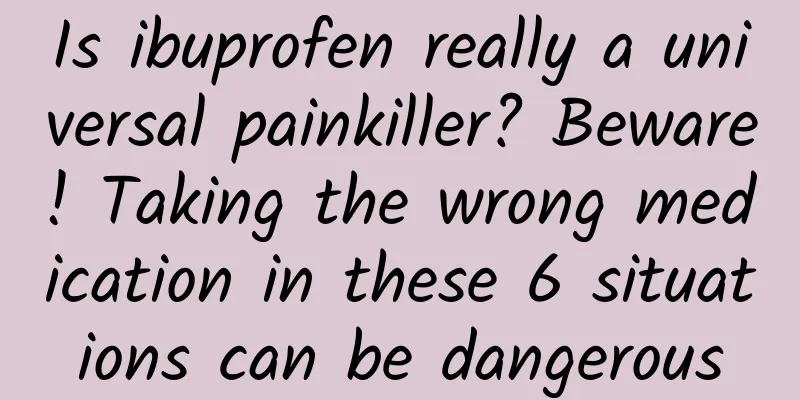 Is ibuprofen really a universal painkiller? Beware! Taking the wrong medication in these 6 situations can be dangerous