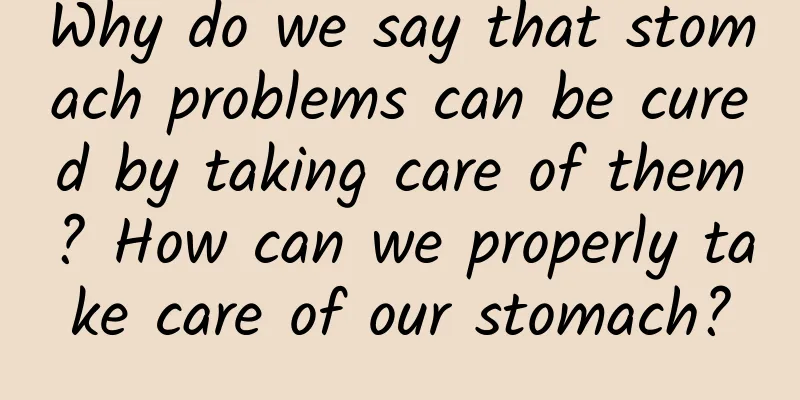 Why do we say that stomach problems can be cured by taking care of them? How can we properly take care of our stomach?