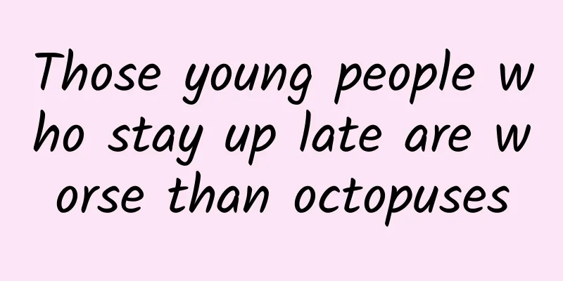 Those young people who stay up late are worse than octopuses