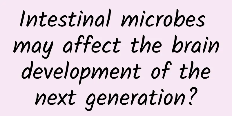 Intestinal microbes may affect the brain development of the next generation?