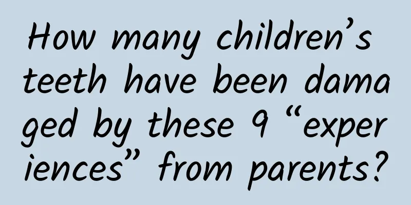 How many children’s teeth have been damaged by these 9 “experiences” from parents?