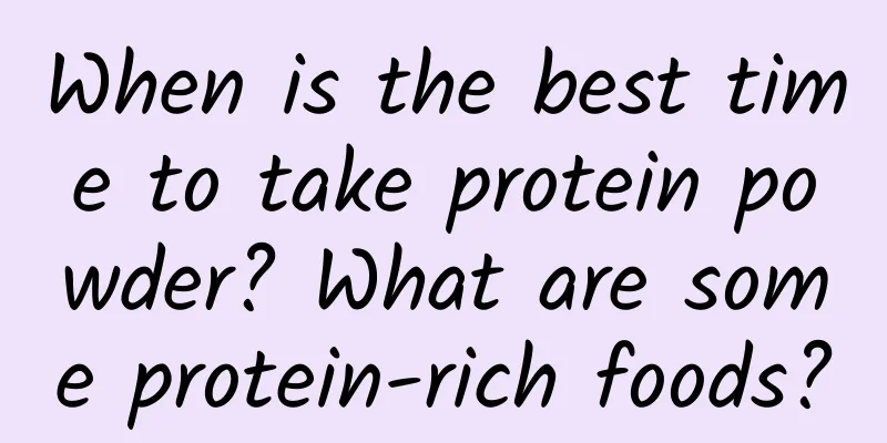 When is the best time to take protein powder? What are some protein-rich foods?