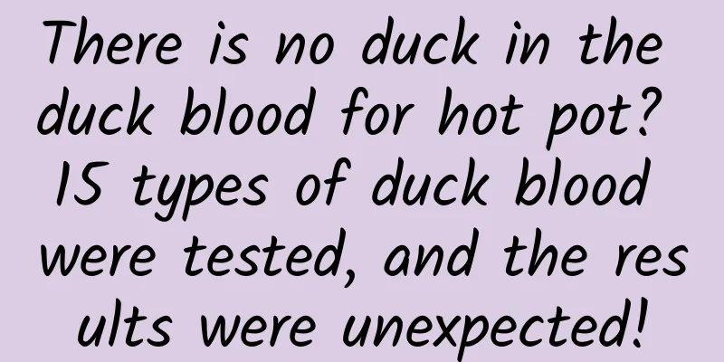 There is no duck in the duck blood for hot pot? 15 types of duck blood were tested, and the results were unexpected!