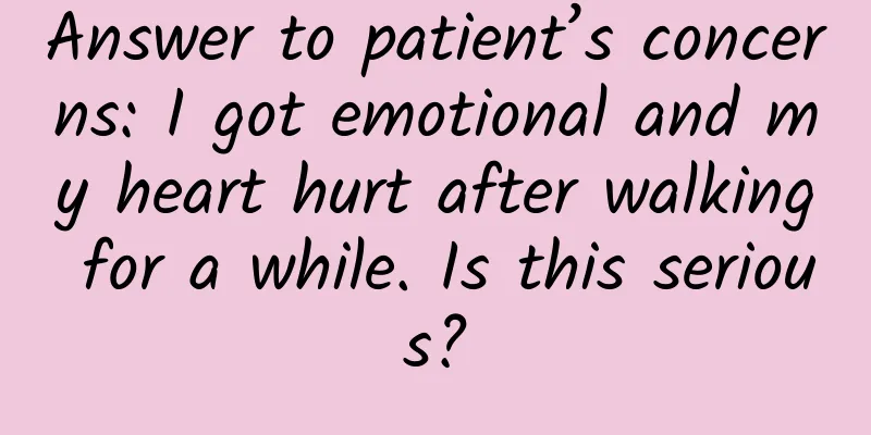 Answer to patient’s concerns: I got emotional and my heart hurt after walking for a while. Is this serious?