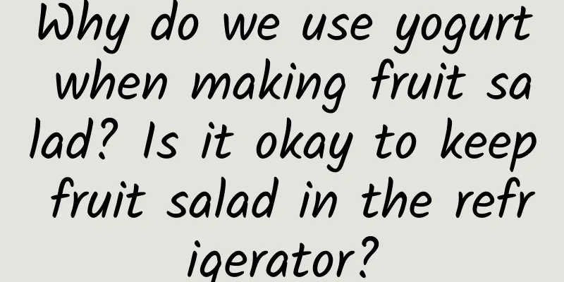 Why do we use yogurt when making fruit salad? Is it okay to keep fruit salad in the refrigerator?