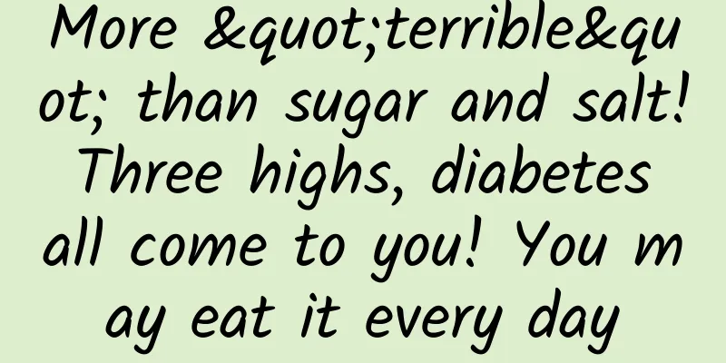 More "terrible" than sugar and salt! Three highs, diabetes all come to you! You may eat it every day