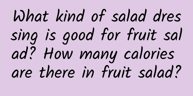 What kind of salad dressing is good for fruit salad? How many calories are there in fruit salad?