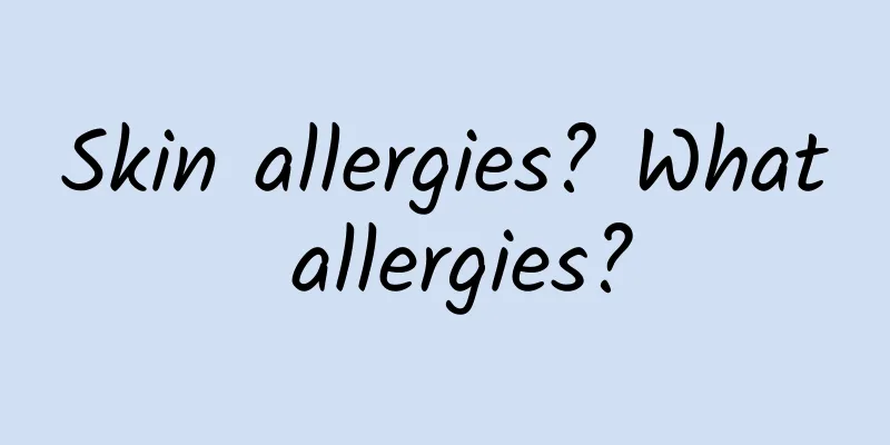 Skin allergies? What allergies?