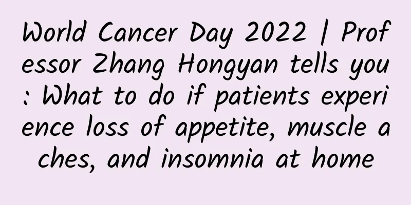World Cancer Day 2022 | Professor Zhang Hongyan tells you: What to do if patients experience loss of appetite, muscle aches, and insomnia at home