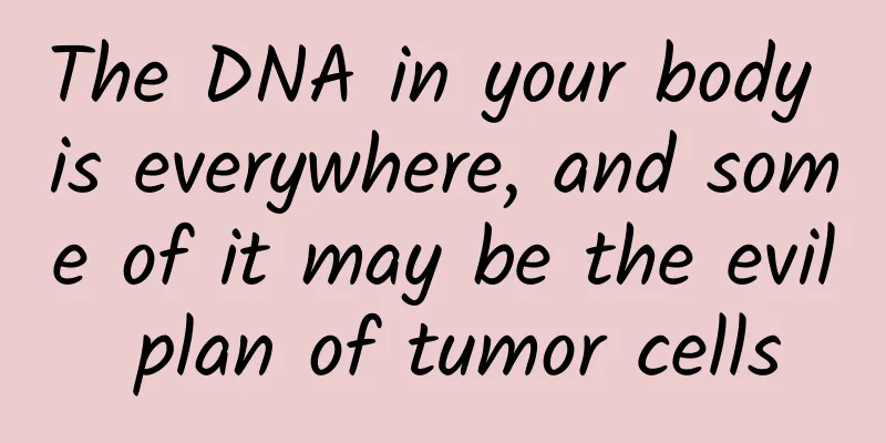 The DNA in your body is everywhere, and some of it may be the evil plan of tumor cells