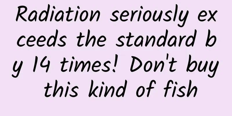 Radiation seriously exceeds the standard by 14 times! Don't buy this kind of fish