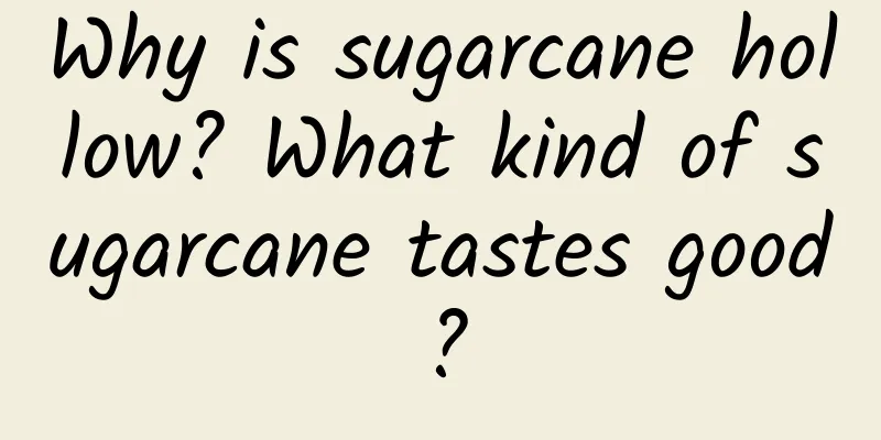 Why is sugarcane hollow? What kind of sugarcane tastes good?