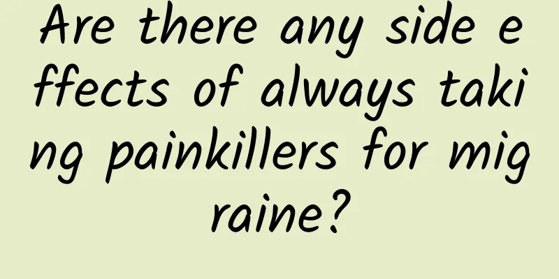 Are there any side effects of always taking painkillers for migraine?