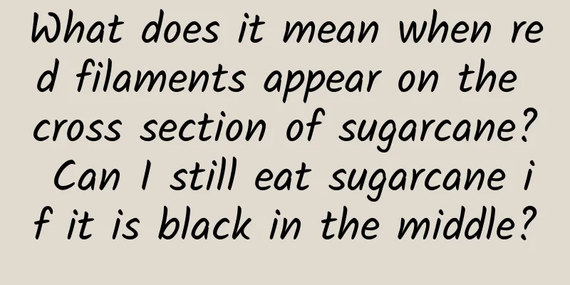 What does it mean when red filaments appear on the cross section of sugarcane? Can I still eat sugarcane if it is black in the middle?