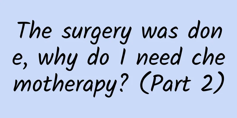 The surgery was done, why do I need chemotherapy? (Part 2)
